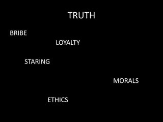 TRUTH
BRIBE
              LOYALTY

    STARING

                         MORALS

          ETHICS
 