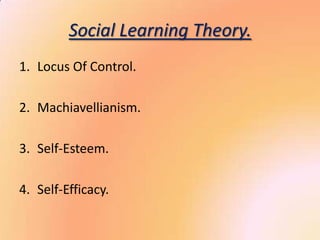 Social Learning Theory.
1. Locus Of Control.

2. Machiavellianism.

3. Self-Esteem.

4. Self-Efficacy.
 