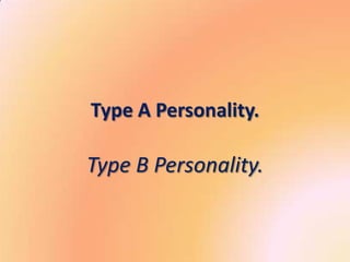 Type A Personality.

Type B Personality.
 