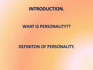 INTRODUCTION.


 WHAT IS PERSONALITY??



DEFINITON OF PERSONALITY.
 