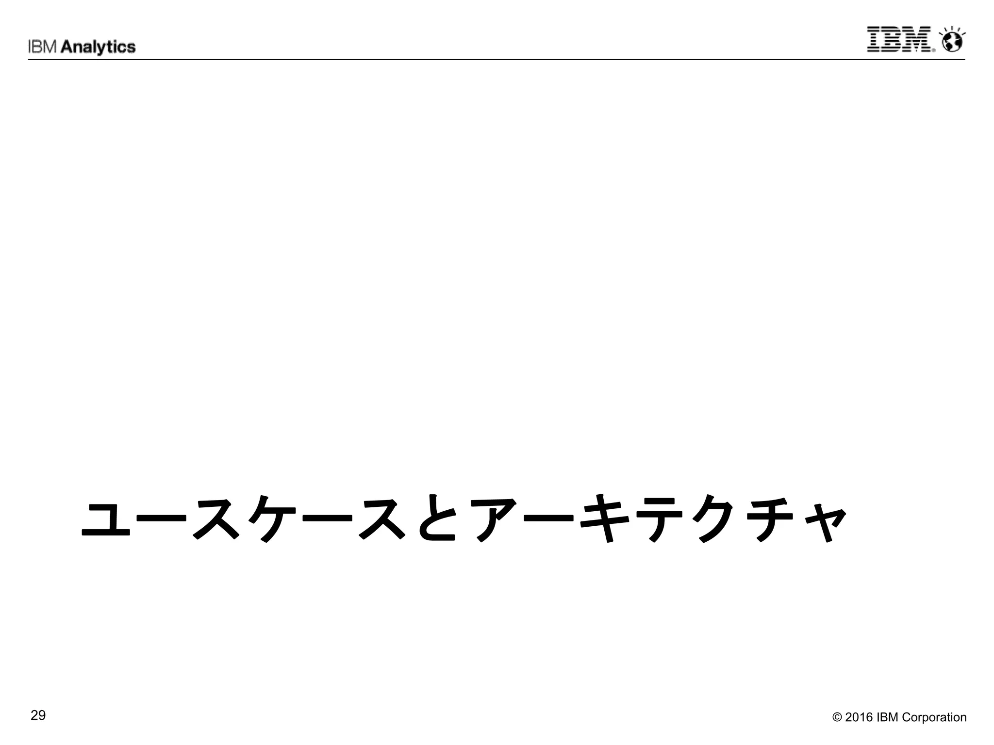 © 2016 IBM Corporation29
ユースケースとアーキテクチャ
 