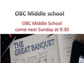 OBC Middle School
come next Sunday at 9:30
 
