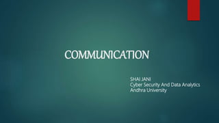 COMMUNICATION
SHAI JANI
Cyber Security And Data Analytics
Andhra University
 