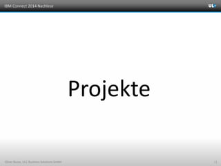 IBM Connect 2014 Nachlese
Oliver Busse, ULC Business Solutions GmbH 11
Projekte
 