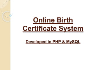 Online Birth
Certificate System
Developed in PHP & MySQL
 