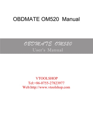 OBDMATE OM520 Manual




          VTOOLSHOP
    Tel:+86-0755-27823977
  Web:http://www.vtoolshop.com
 