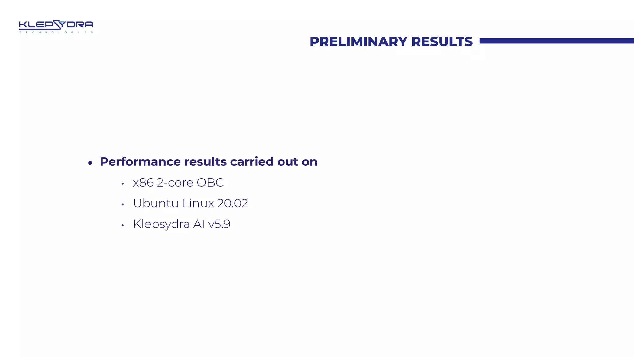 PRELIMINARY RESULTS
• Performance results carried out on
• x86 2-core OBC
• Ubuntu Linux 20.02
• Klepsydra AI v5.9
 