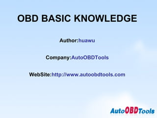 OBD BASIC KNOWLEDGE Author: huawu Company: AutoOBDTools WebSite: http://www.autoobdtools.com 