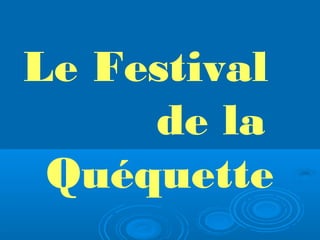 Le Festival
de la
Quéquette
 