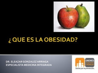 DR. ELEAZAR GONZALEZ ARRIAGA 
ESPECIALISTA MEDICINA INTEGRADA 
 