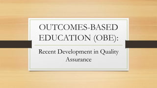 OUTCOMES-BASED
EDUCATION (OBE):
Recent Development in Quality
Assurance
 