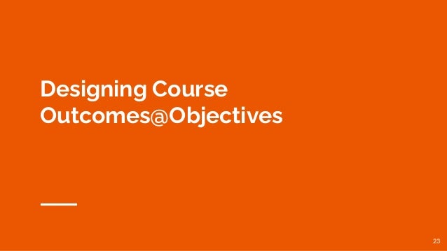 Designing Course
Outcomes@Objectives
23
 