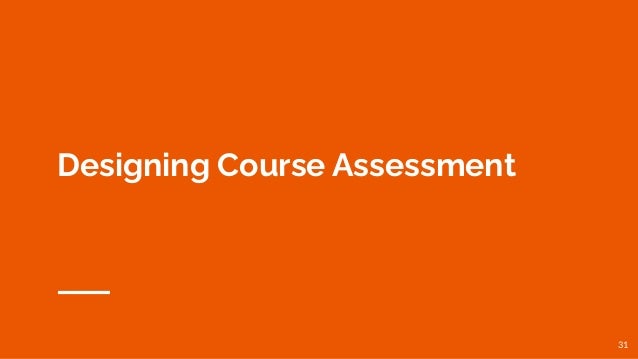 Designing Course Assessment
31
 