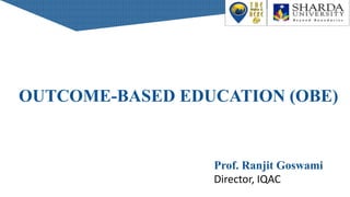 OUTCOME-BASED EDUCATION (OBE)
Prof. Ranjit Goswami
Director, IQAC
 