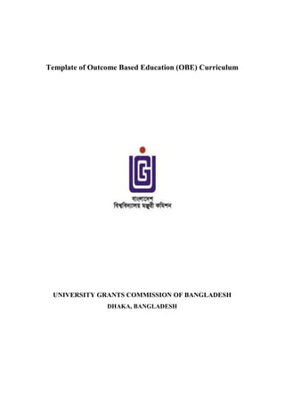Template of Outcome Based Education (OBE) Curriculum
UNIVERSITY GRANTS COMMISSION OF BANGLADESH
DHAKA, BANGLADESH
 