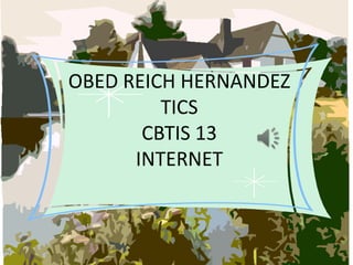 OBED REICH HERNANDEZ
         TICS
       CBTIS 13
      INTERNET
 