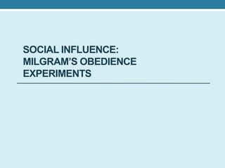 SOCIAL INFLUENCE:
MILGRAM’S OBEDIENCE
EXPERIMENTS
 