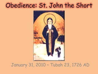 Obedience: St. John the Short January 31, 2010 – Tubah 23, 1726 AD  