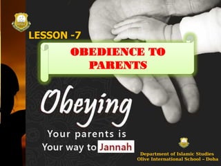 LESSON -7
OBEDIENCE TO
PARENTS
Department of Islamic Studies
Olive International School – Doha
 