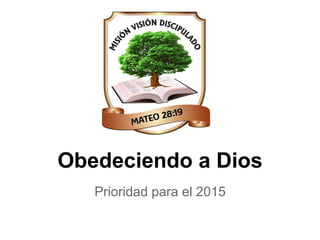 Obedeciendo a Dios
Prioridad para el 2015
 