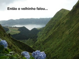 Então o velhinho falou...
 