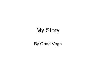 My Story By Obed Vega 