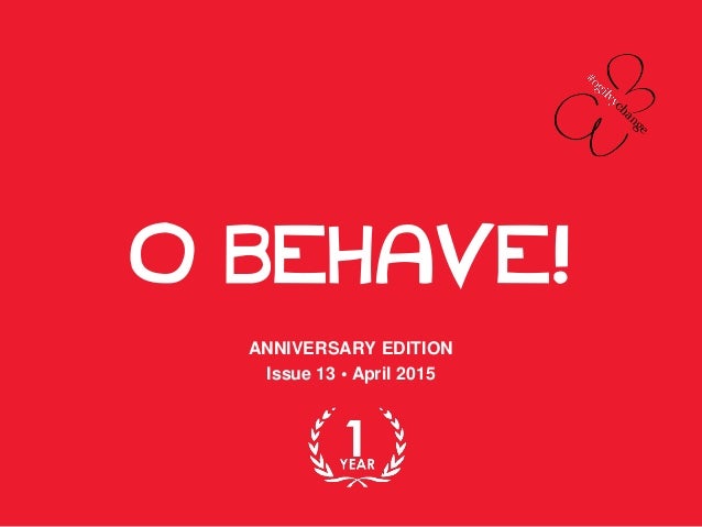 O BEHAVE!
ANNIVERSARY EDITION
Issue 13 • April 2015
 