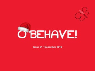 O BEHAVE!
Issue 21 • December 2015
 