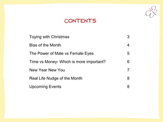 Toying with Christmas 3
Bias of the Month 4
The Power of Male vs Female Eyes 5
Time vs Money- Which is more important? 6
New Year New You 7
Real Life Nudge of the Month 8
Upcoming Events 8
CONTENTS
 