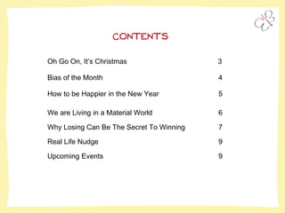 Oh Go On, It’s Christmas 3
Bias of the Month 4
How to be Happier in the New Year 5
We are Living in a Material World 6
Why Losing Can Be The Secret To Winning 7
Real Life Nudge 9
Upcoming Events 9
CONTENTS
 