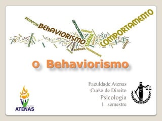 O Behaviorismo
Faculdade Atenas
Curso de Direito
Psicologia
1 semestre
 