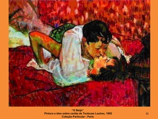 “O Beijo”
Pintura a óleo sobre cartão de Toulouse Lautrec, 1892
Coleção Particular - Paris
11
 