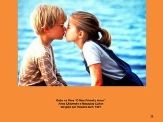 20
Beijo no filme “O Meu Primeiro Amor”
Anna Chlumsky e Macaulay Culkin
Dirigido por Howard Zieff, 1991
 