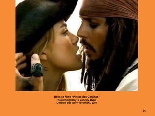 25
Beijo no filme “Piratas das Caraíbas”
Keira Knightley e Johnny Depp
Dirigido por Gore Verbinski, 2007
 