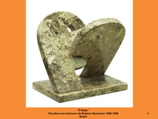 “O Beijo”
Escultura em mármore de Rubens Gerchman 1888-1889
Brasil
3
 