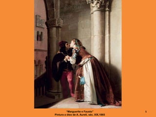 “Marguerite e Fausto”
Pintura a óleo de A. Aureli, séc. XIX,1865
5
 