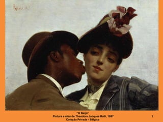 “O Beijo”
Pintura a óleo de Theodore Jacques Ralli, 1887
Coleção Privada - Bélgica
7
 