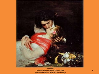 “O Beijo”
Pintura a óleo Carolus Duran, 1868
Ppalais des Beaux Arts de Lile - França
8
 