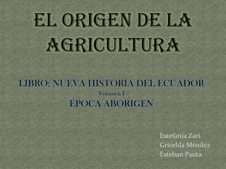 LIBRO: NUEVA HISTORIA DEL ECUADOR
Volumen I
ÉPOCA ABORIGEN
Estefanía Zari
Gricelda Méndez
Esteban Pauta
 