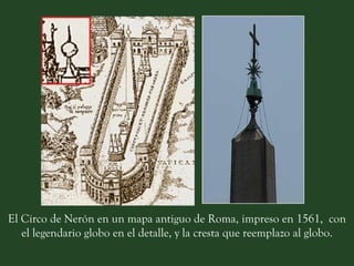El Circo de Nerón en un mapa antiguo de Roma, impreso en 1561,  con el legendario globo en el detalle, y la cresta que reemplazo al globo.  