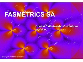 Obelisk “site-in-a-box” solutions
explained
FASMETRICS SA
Copyright © 2017 FASMETRICS SA
 
