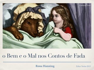 o Bem e o Mal nos Contos de Fada
Gustave Doré
Rona Hanning Edux Verão 2015
 