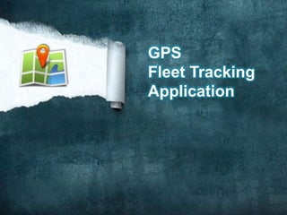 GPS
Fleet Tracking
Application
 