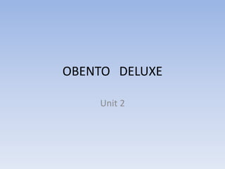 OBENTO DELUXE
Unit 2
 