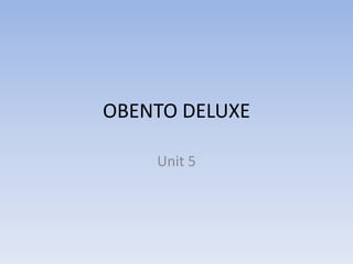 OBENTO DELUXE
Unit 5
 