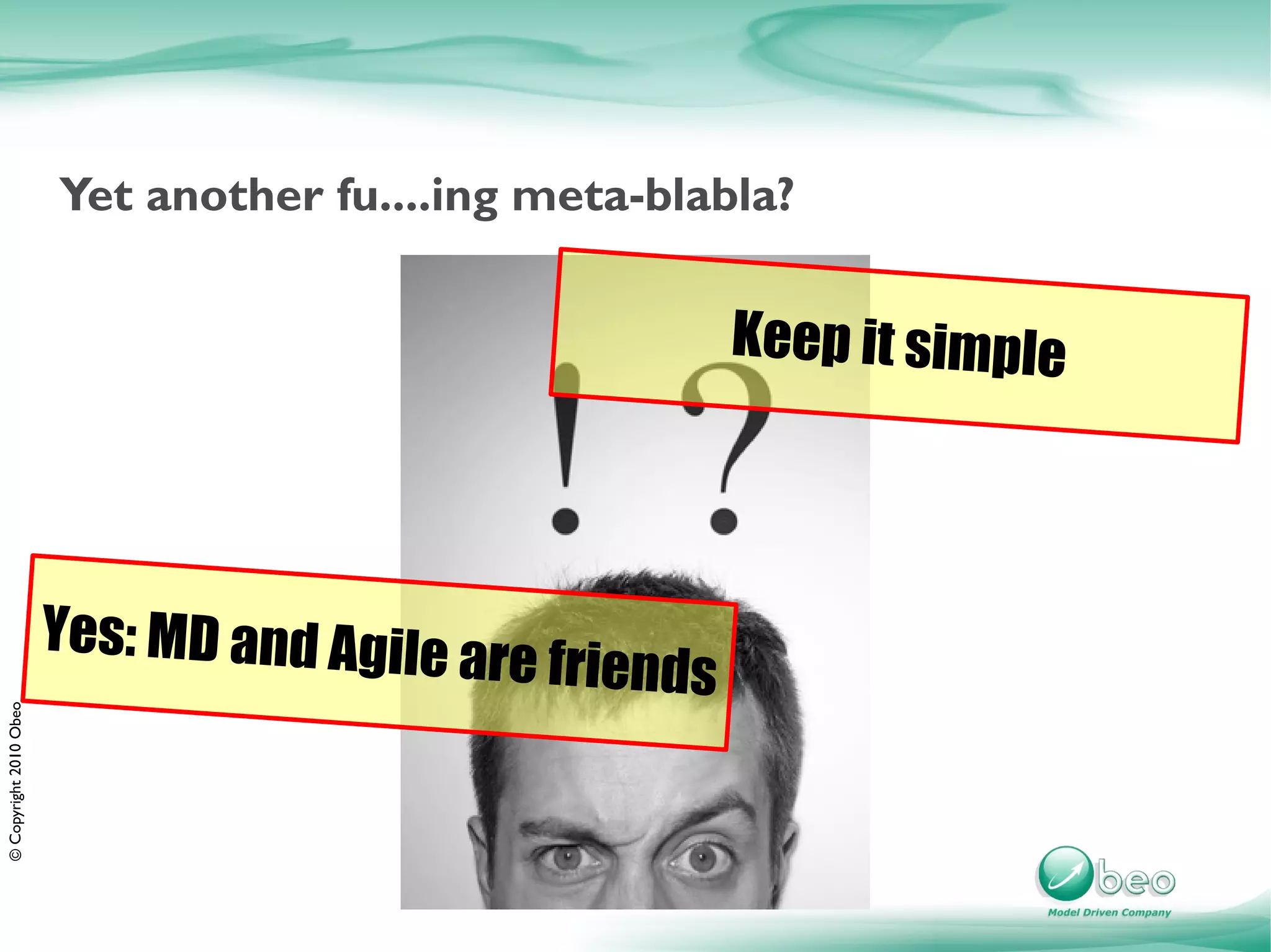 Yet another fu....ing meta-blabla?


                                                         Keep it simple




                        Yes: MD and Agile a
                                            re friends
© Copyright 2010 Obeo
 