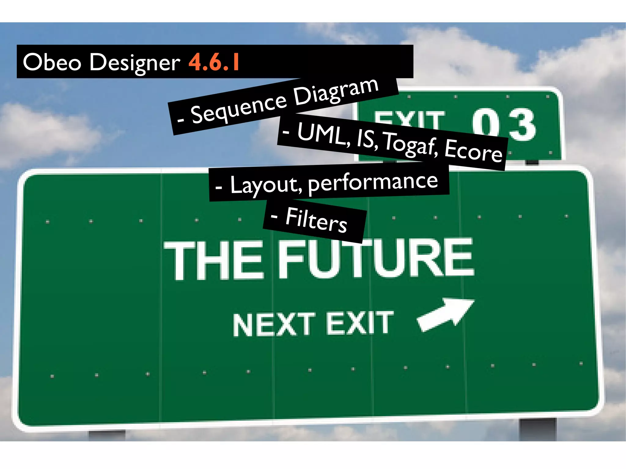 Obeo Designer 4.6.1
                                                  iagram
                                     - Sequ ence D
                                               - UML, IS, To
                                                            g
                                                           af, Ecore
                                        - Layout, performance
                                             - Filters
© Copyright 2010 Obeo




                        33
 