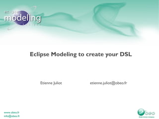 Eclipse Modeling to create your DSL



   Etienne Juliot   etienne.juliot@obeo.fr
 