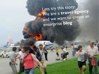 Lets t ry this story:
We are a tra     vel agency,
and we wan     t to create an
 enterprise blog
 