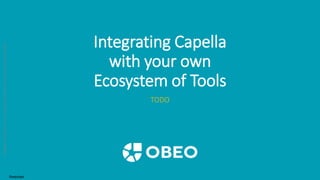 Copyright©Obeo2019–Anyreproductionisforbiddenwithoutprioriwrittenauthorization
Integrating Capella
with your own
Ecosystem of Tools
TODO
Restricted
 